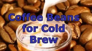 Can You Use Any Coffee Beans for Cold Brew