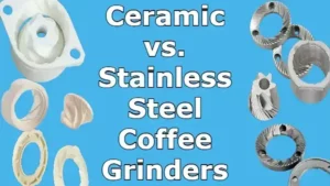 Ceramic vs. Stainless Steel Coffee Grinders