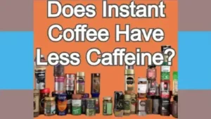 Does Instant Coffee Have Less Caffeine?
